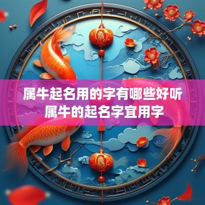 属牛起名用的字有哪些好听 属牛的起名字宜用字