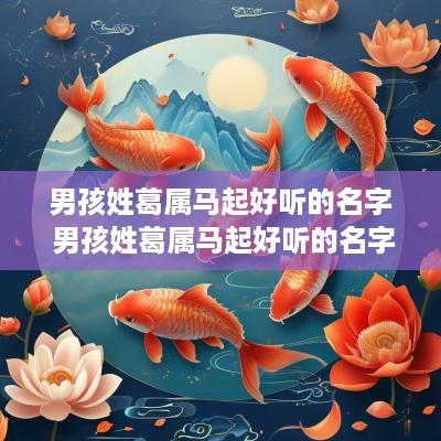 男孩姓葛属马起好听的名字 男孩姓葛属马起好听的名字大全