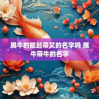 属牛的能起带又的名字吗 属牛带牛的名字