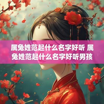属兔姓范起什么名字好听 属兔姓范起什么名字好听男孩
