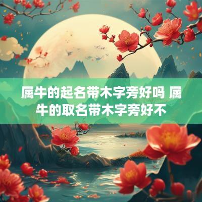 属牛的起名带木字旁好吗 属牛的取名带木字旁好不