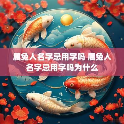 属兔人名字忌用字吗 属兔人名字忌用字吗为什么