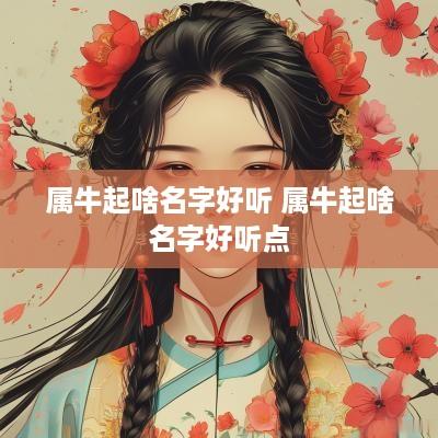 属牛起啥名字好听 属牛起啥名字好听点