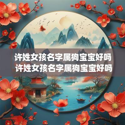 许姓女孩名字属狗宝宝好吗 许姓女孩名字属狗宝宝好吗