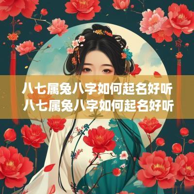 八七属兔八字如何起名好听 八七属兔八字如何起名好听点