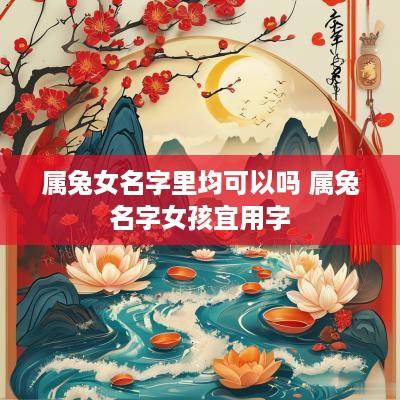 属兔女名字里均可以吗 属兔名字女孩宜用字