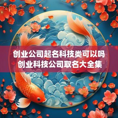 创业公司起名科技类可以吗 创业科技公司取名大全集