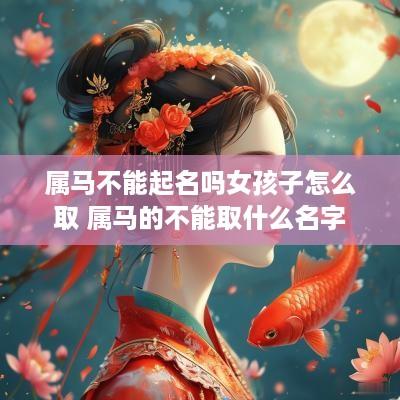 属马不能起名吗女孩子怎么取 属马的不能取什么名字