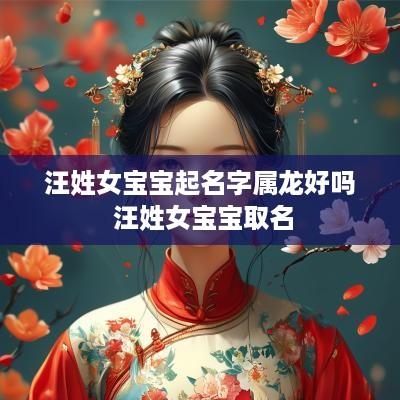 汪姓女宝宝起名字属龙好吗 汪姓女宝宝取名