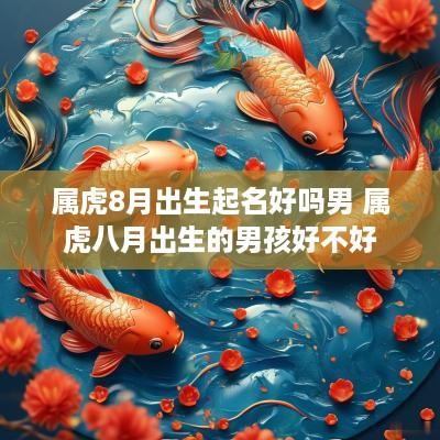 属虎8月出生起名好吗男 属虎八月出生的男孩好不好