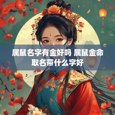 属鼠名字有金好吗 属鼠金命取名带什么字好