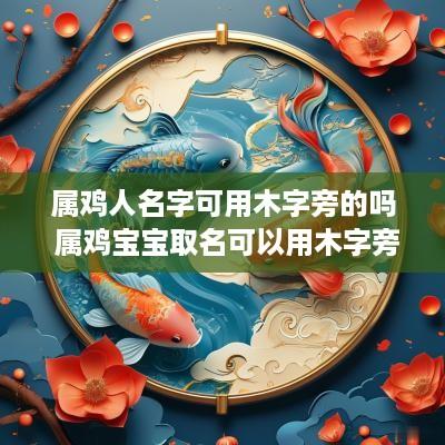 属鸡人名字可用木字旁的吗 属鸡宝宝取名可以用木字旁吗