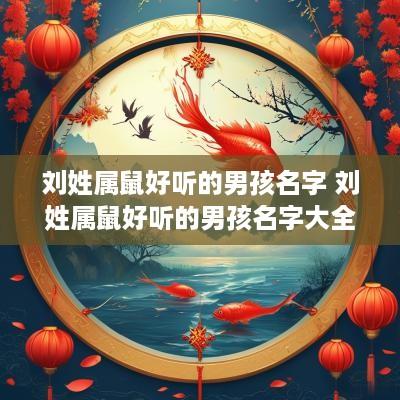 刘姓属鼠好听的男孩名字 刘姓属鼠好听的男孩名字大全