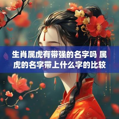 生肖属虎有带强的名字吗 属虎的名字带上什么字的比较好