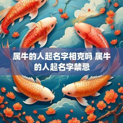属牛的人起名字相克吗 属牛的人起名字禁忌