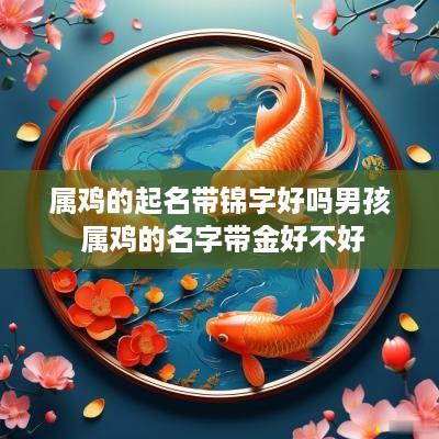 属鸡的起名带锦字好吗男孩 属鸡的名字带金好不好