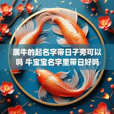 属牛的起名字带日子旁可以吗 牛宝宝名字里带日好吗