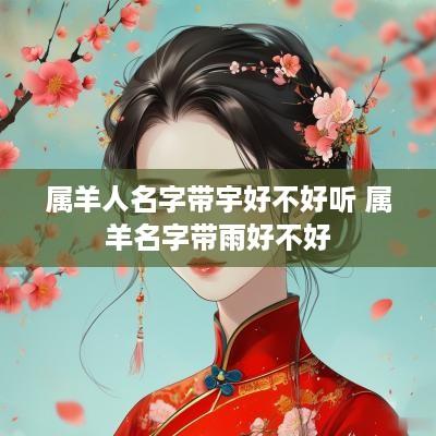 属羊人名字带宇好不好听 属羊名字带雨好不好