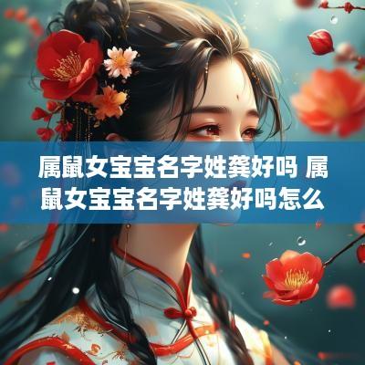 属鼠女宝宝名字姓龚好吗 属鼠女宝宝名字姓龚好吗怎么取