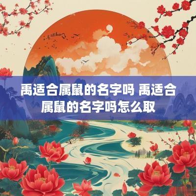 禹适合属鼠的名字吗 禹适合属鼠的名字吗怎么取