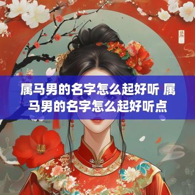 属马男的名字怎么起好听 属马男的名字怎么起好听点
