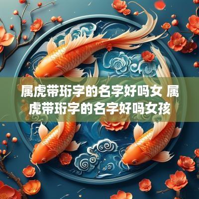 属虎带珩字的名字好吗女 属虎带珩字的名字好吗女孩