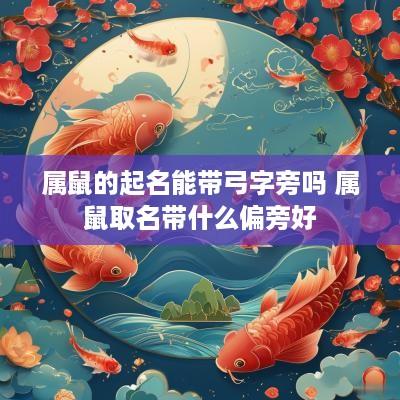属鼠的起名能带弓字旁吗 属鼠取名带什么偏旁好