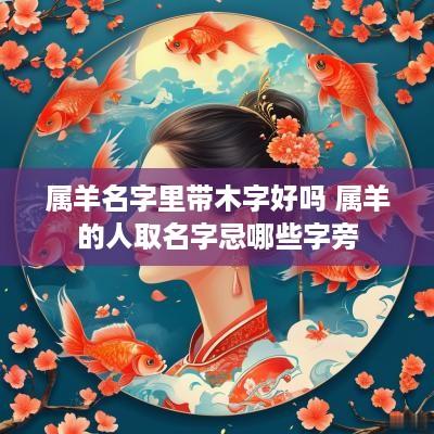 属羊名字里带木字好吗 属羊的人取名字忌哪些字旁