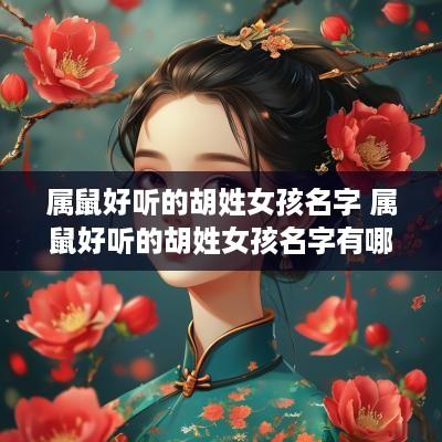 属鼠好听的胡姓女孩名字 属鼠好听的胡姓女孩名字有哪些
