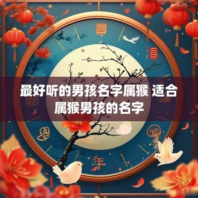 最好听的男孩名字属猴 适合属猴男孩的名字