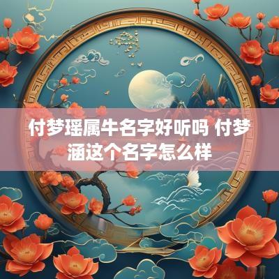 付梦瑶属牛名字好听吗 付梦涵这个名字怎么样