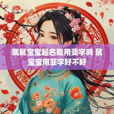属鼠宝宝起名能用斐字吗 鼠宝宝用菲字好不好