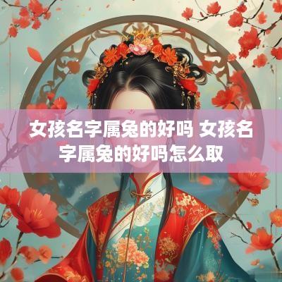 女孩名字属兔的好吗 女孩名字属兔的好吗怎么取