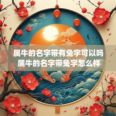 属牛的名字带有兔字可以吗 属牛的名字带兔字怎么样