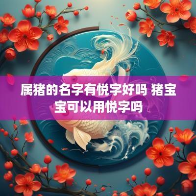 属猪的名字有悦字好吗 猪宝宝可以用悦字吗