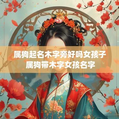 属狗起名木字旁好吗女孩子 属狗带木字女孩名字