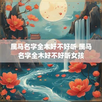 属马名字全木好不好听 属马名字全木好不好听女孩