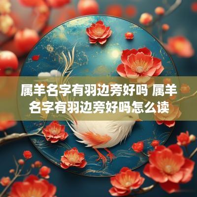 属羊名字有羽边旁好吗 属羊名字有羽边旁好吗怎么读