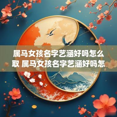 属马女孩名字艺涵好吗怎么取 属马女孩名字艺涵好吗怎么取名