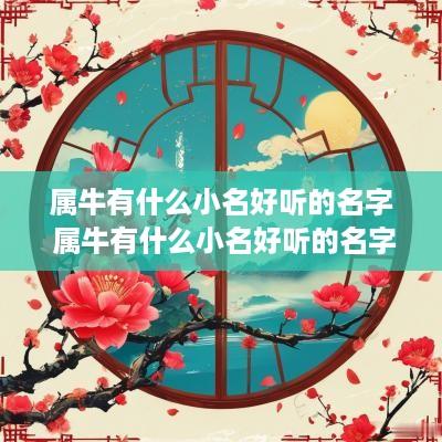 属牛有什么小名好听的名字 属牛有什么小名好听的名字女孩