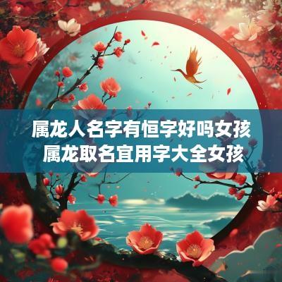 属龙人名字有恒字好吗女孩 属龙取名宜用字大全女孩
