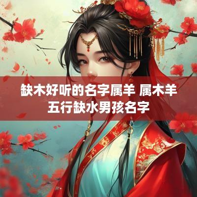 缺木好听的名字属羊 属木羊五行缺水男孩名字