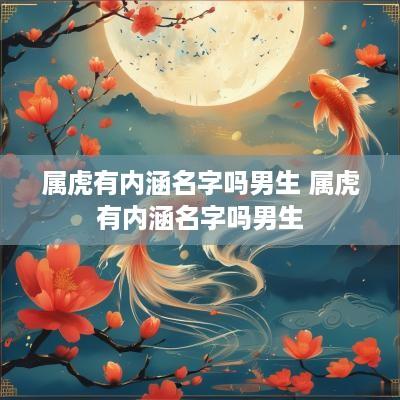 属虎有内涵名字吗男生 属虎有内涵名字吗男生