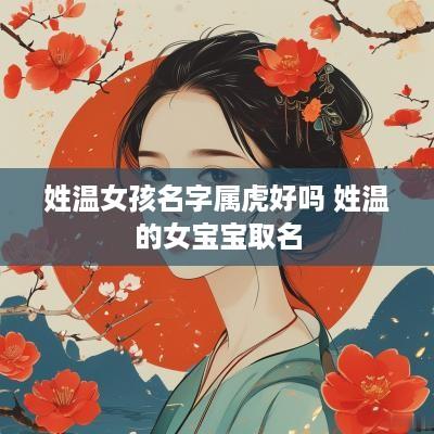 姓温女孩名字属虎好吗 姓温的女宝宝取名