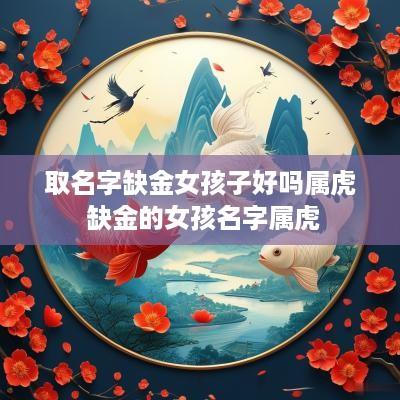 取名字缺金女孩子好吗属虎 缺金的女孩名字属虎