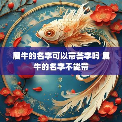 属牛的名字可以带荟字吗 属牛的名字不能带