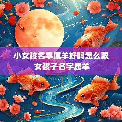 小女孩名字属羊好吗怎么取 女孩子名字属羊