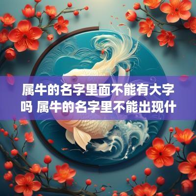 属牛的名字里面不能有大字吗 属牛的名字里不能出现什么字