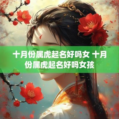 十月份属虎起名好吗女 十月份属虎起名好吗女孩