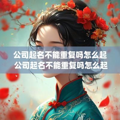 公司起名不能重复吗怎么起 公司起名不能重复吗怎么起名字